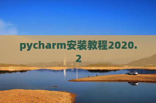 pycharm安装教程2020.2 pycharm安装教程2020.2